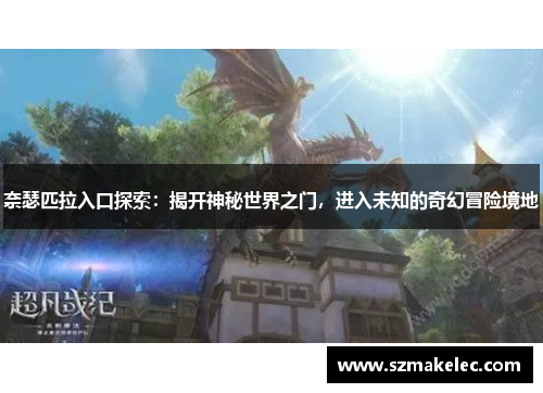 奈瑟匹拉入口探索：揭开神秘世界之门，进入未知的奇幻冒险境地