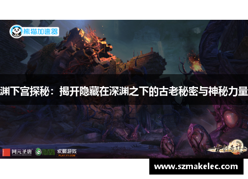 渊下宫探秘：揭开隐藏在深渊之下的古老秘密与神秘力量