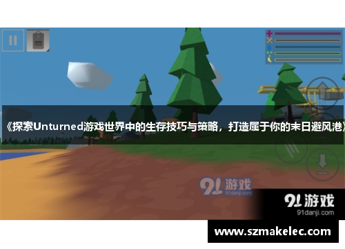 《探索Unturned游戏世界中的生存技巧与策略，打造属于你的末日避风港》