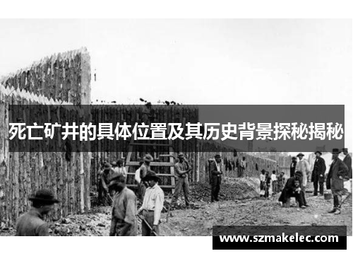 死亡矿井的具体位置及其历史背景探秘揭秘